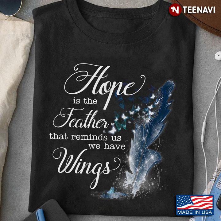 Hope Is The Feather That Reminds Us We Have Wings Butterflies