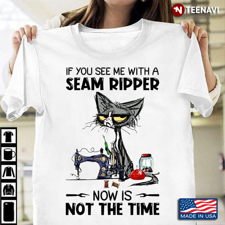 If You See Me With A Seam Ripper Now Is Not The Time Cat Sewing