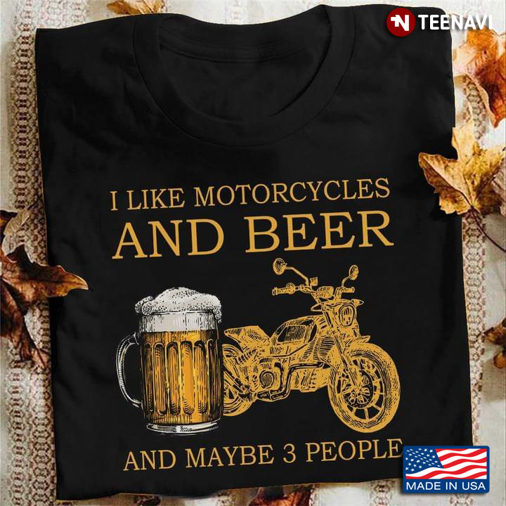 I Like Motorcycles And Beer And Maybe 3 People
