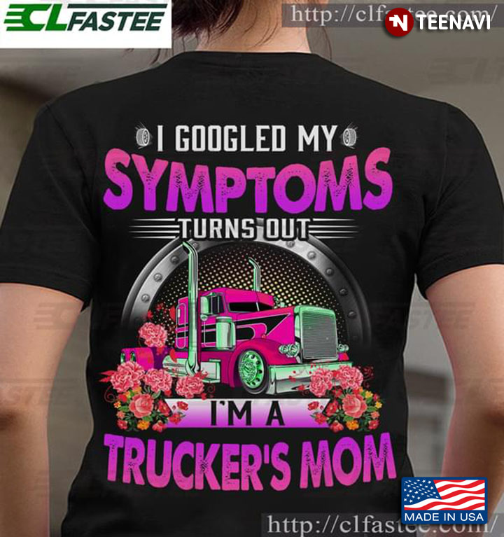 I Googled My Symptoms Turns Out I'm A Trucker's Mom