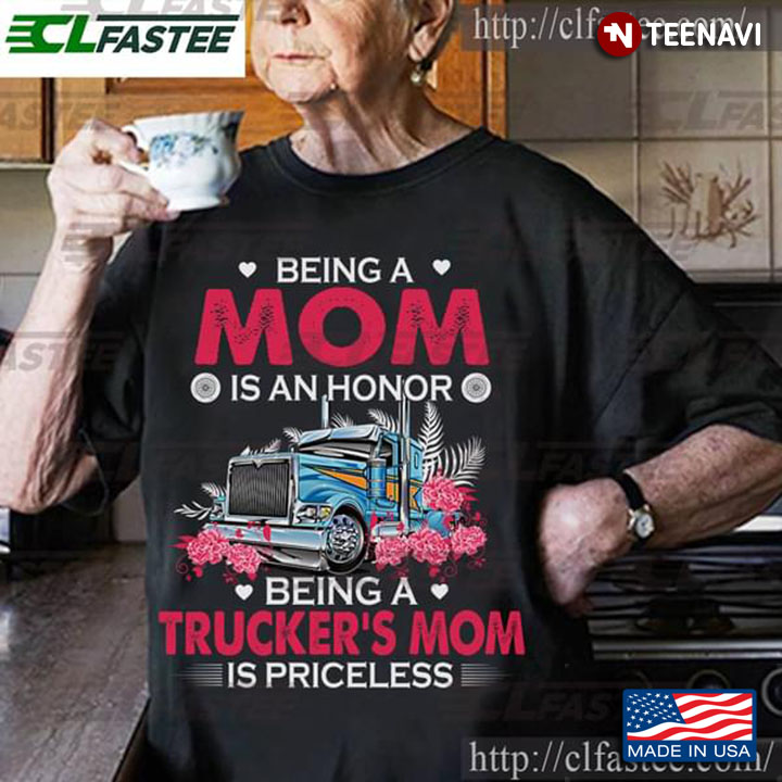 Being A Mom Is An Honor Being A Trucker's Mom Is Priceless