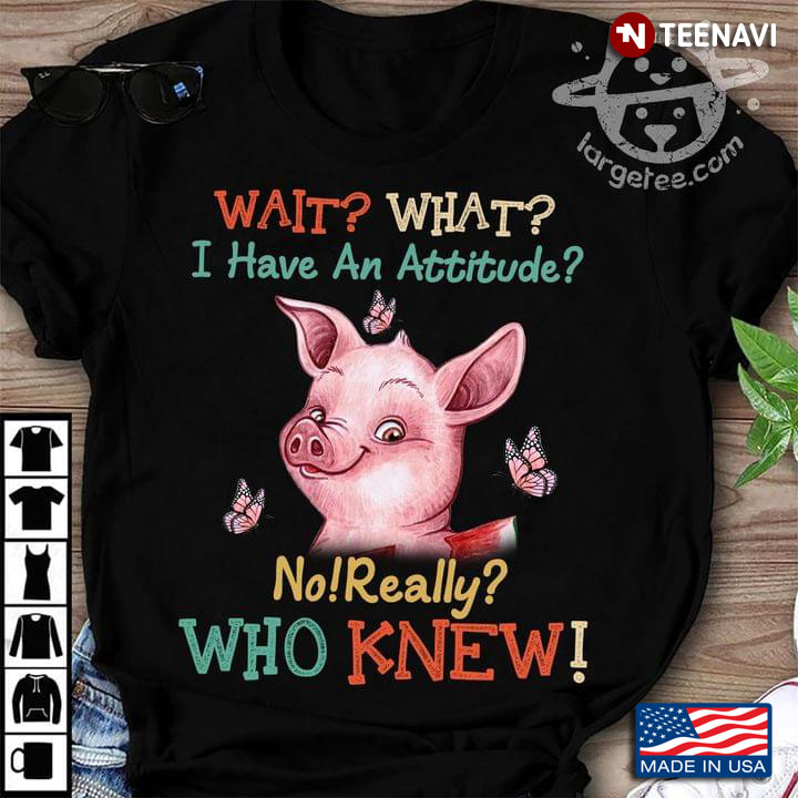 Wait What I Have An Attitude No Really Who Knew Pig And Butterflies
