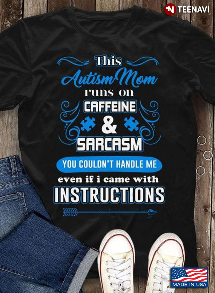 This Autism Mom Runs On Caffeine And Sarcasm You Couldnt Handle Me Even If I Came With Instructions