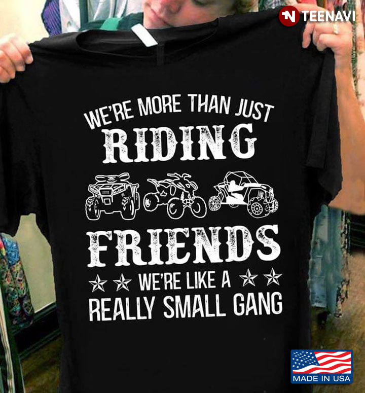 We're More Than Just Riding Friends We're Like A Really Small Gang