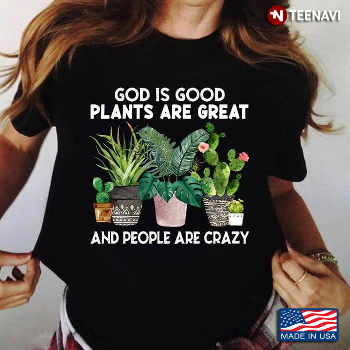 God Is Good Plants Are Great And People Are Crazy