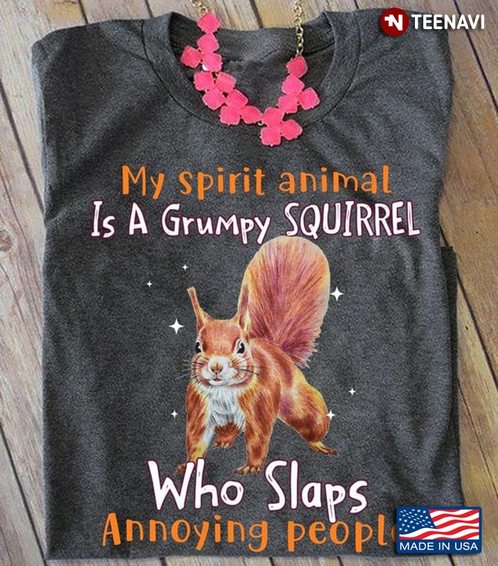 My Spirit Animal Is A Grumpy Squirrel Who Slaps Annoying People
