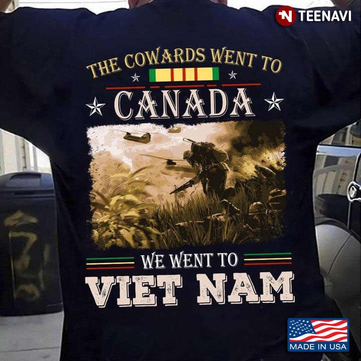 The Cowards Went To Canada We Went To Vietnam