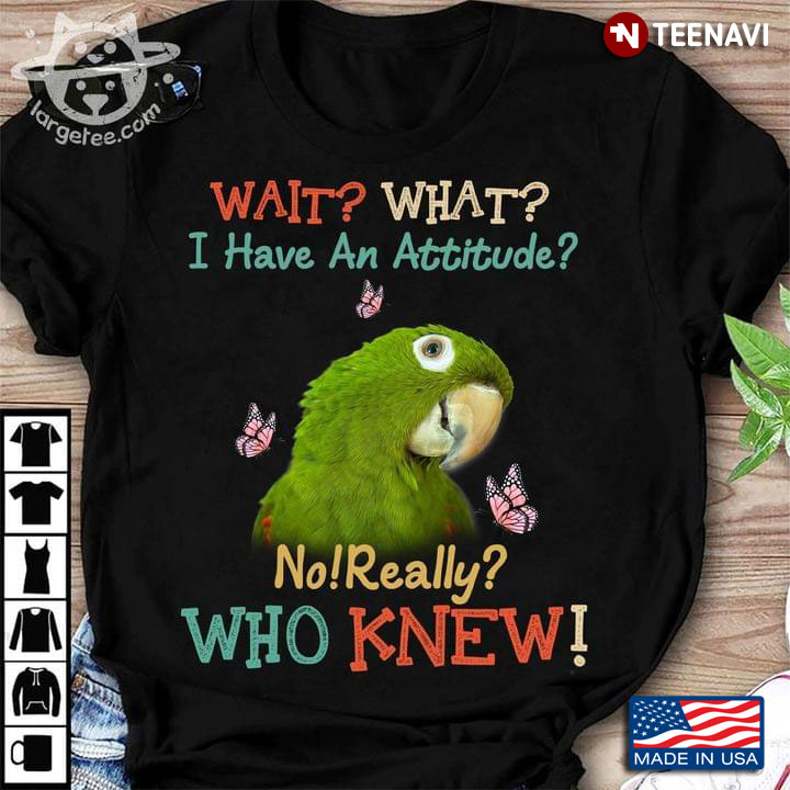 Wait What I Have An Attitude No Really Who Knew Parrot And Butterflies
