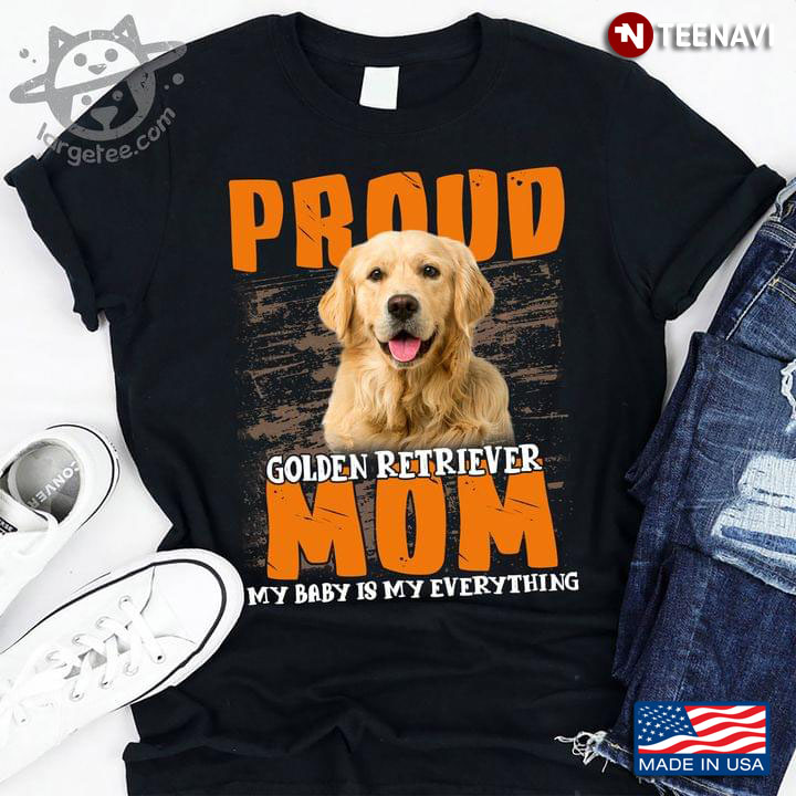Proud Golden Retriever Mom My Baby Is My Everything