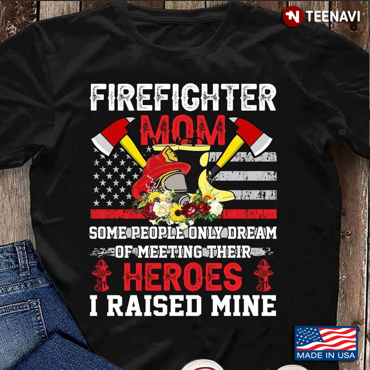 Firefighter Mom Some People Only Dream Of Meeting Their Heroes I Raised Mine