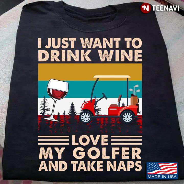 I Just Want To Drink Wine Love My Golfer And Take Naps Vintage