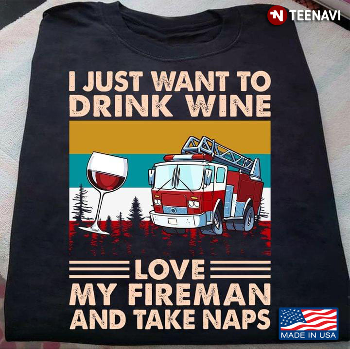 I Just Want To Drink Wine Love My Fireman And Take Naps Vintage