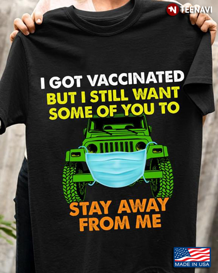I Got Vaccinated But I Still Want Some Of You To Stay Away From Me Jeep With Mask
