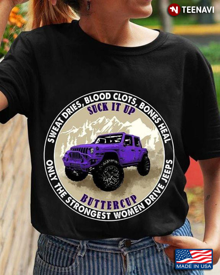 Sweat Dries Blood Clots Bones Heal Suck It Up Buttercup Only The Strongest Women Drive Jeeps
