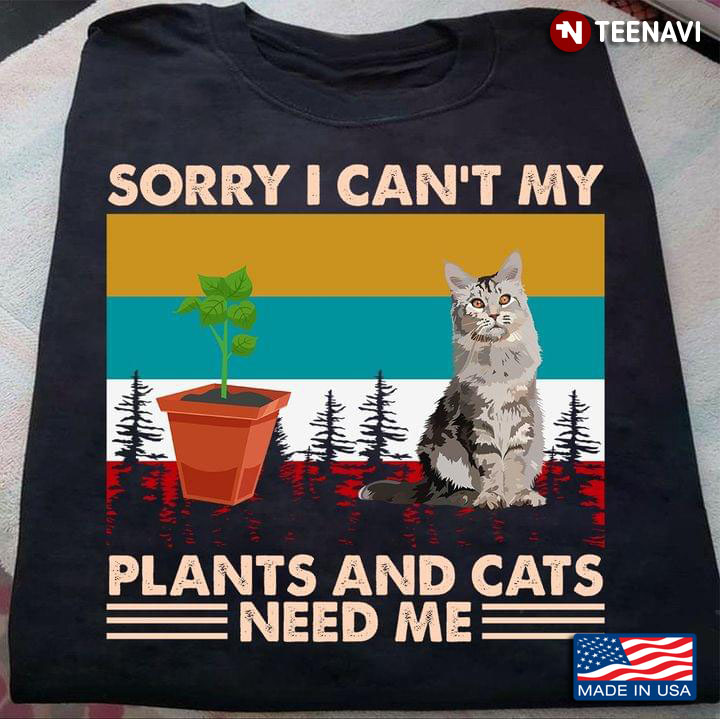 Sorry I Can't My Plants And Cats Need Me Vintage