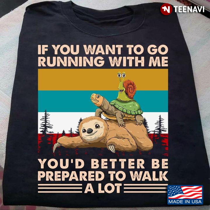 If You Want To Go Running With Me You'd Better Be Prepared To Walk A Lot Sloth Turtle And Snail