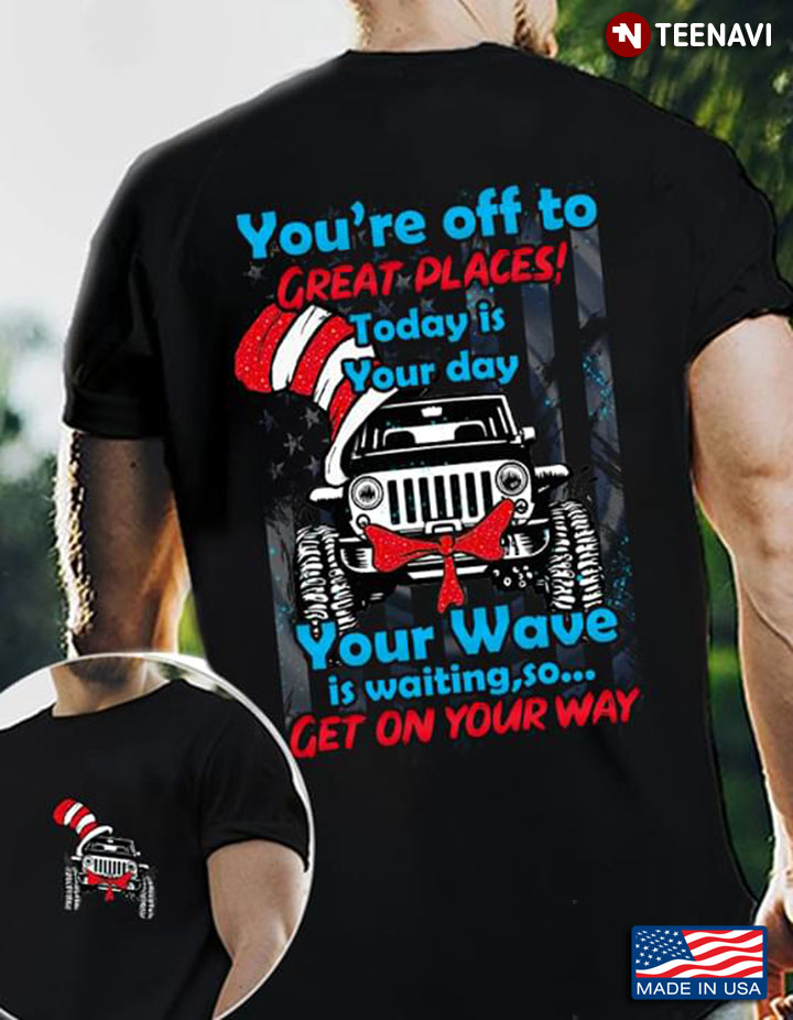 Jeep Dr Seuss You're Off To Great Places Today Is Your Day Your Wave Is Waiting So Get On Your Way