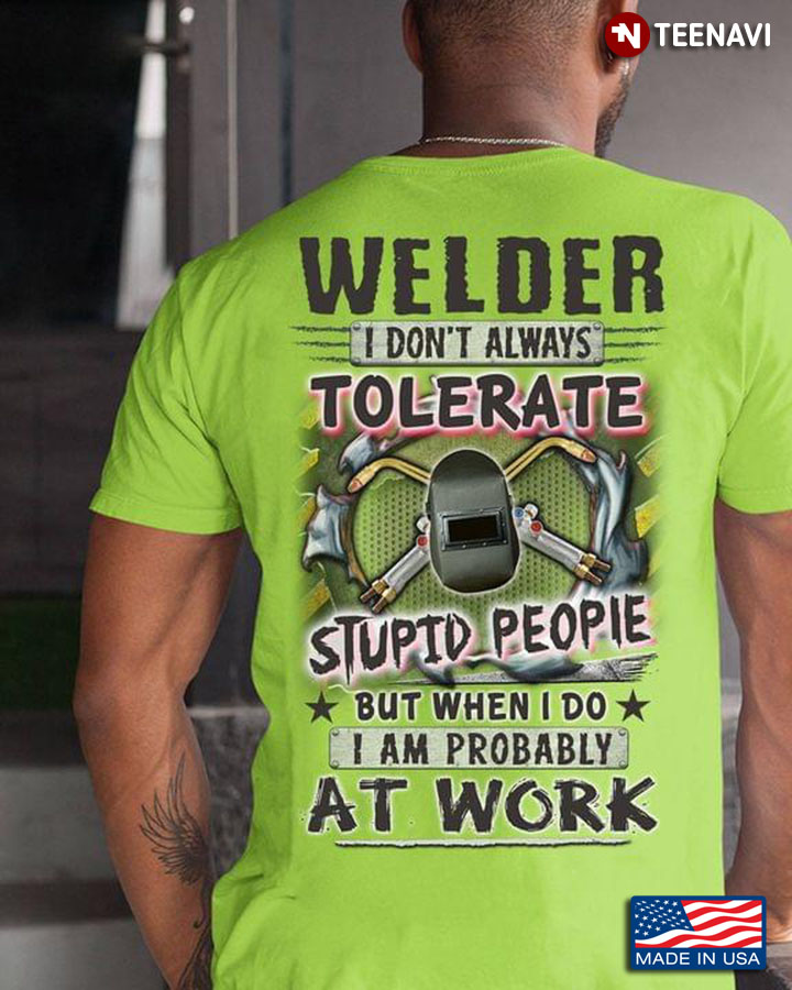 Welder I Don't Always Tolerate Stupid People But When I Do I Am Probably At Work
