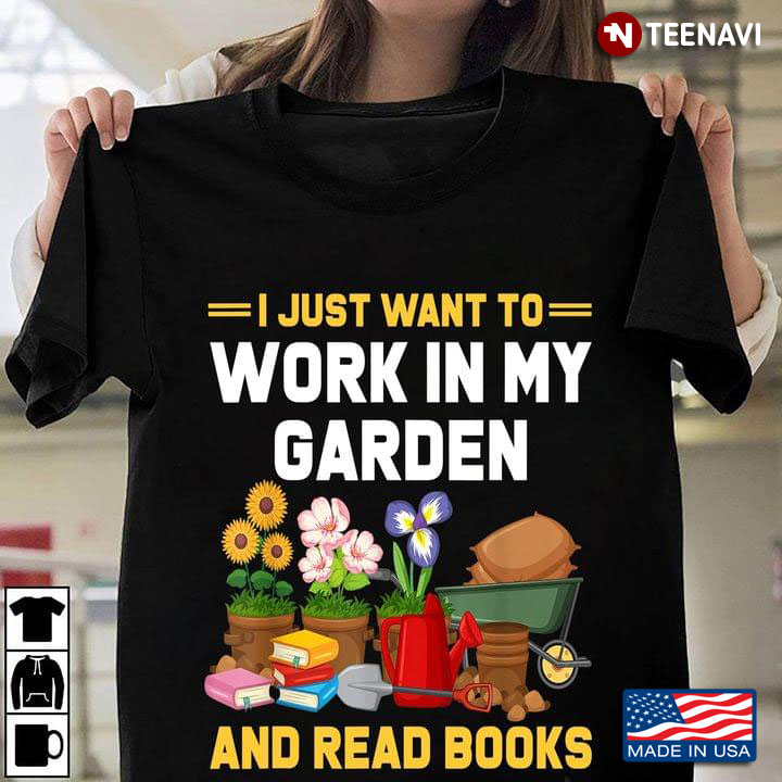 I Just Want To Work In My Garden And Read Books