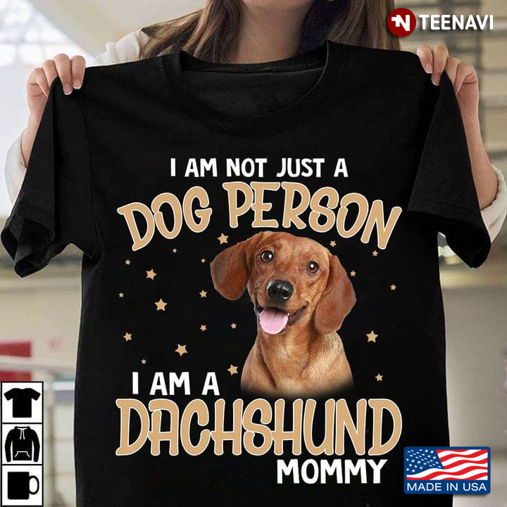 I Am Not Just A Dog Person I Am A Dachshund Mommy
