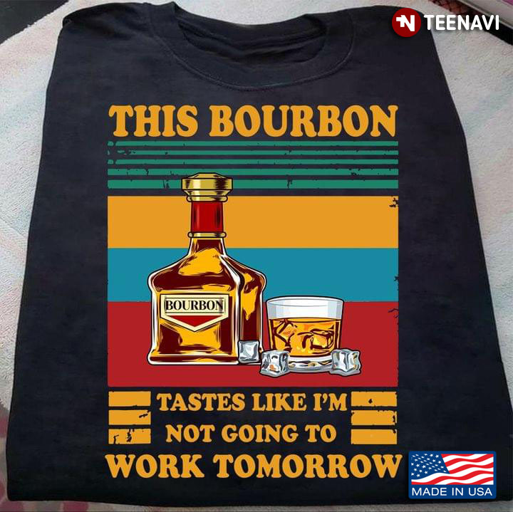 This Bourbon Tastes Like I'm Not Going To Work Tomorrow Vintage