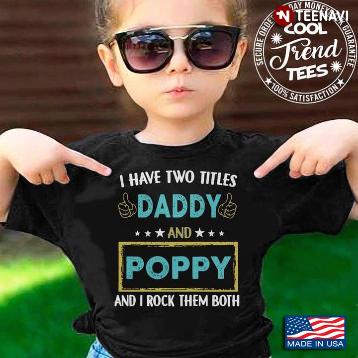 I Have Two Titles Daddy And Poppy And I Rock Them Both