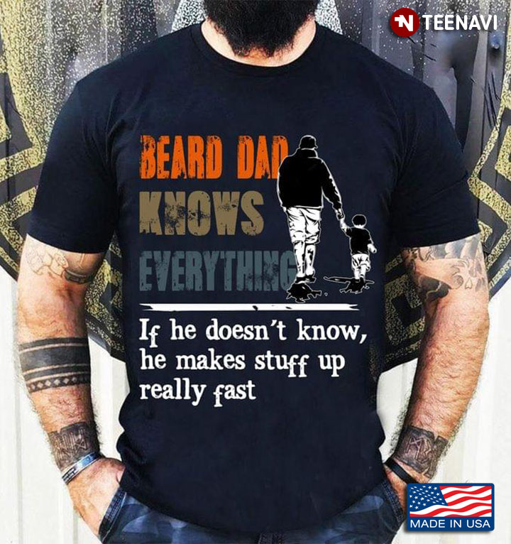 Beard Dad Knows Everything If He Doesn't Know He Makes Stuff Up Really Fast