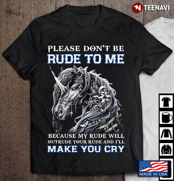 Horse Please Don't Be Rude To Me Because My Rude Will Outrude Your Rude And I'll Make You Cry