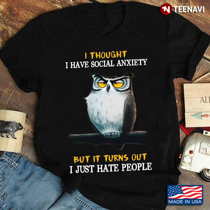Owl I Thought I Have Social Anxiety But It Turns Out I Just Hate People