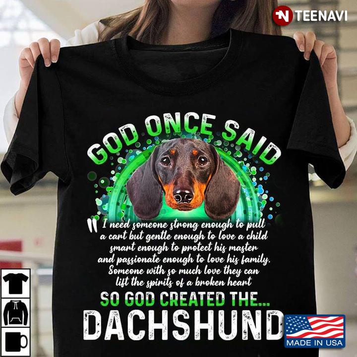 Dachshund God Once Said I Need Someone Strong Enough To Pull A Cart But Gentle Enough To Love