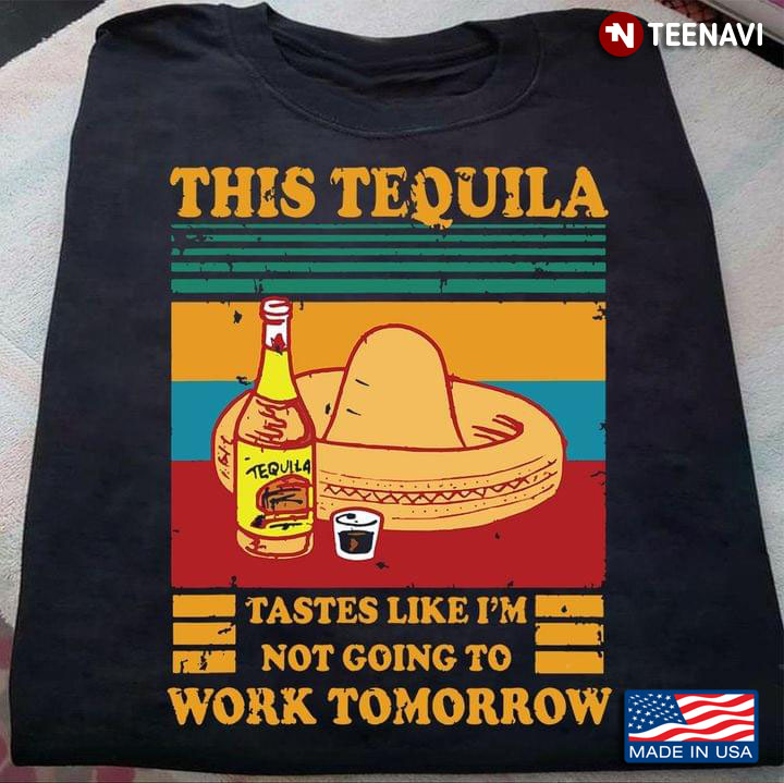 This Tequila Tastes Like I'm Not Going To Work Tomorrow Vintage