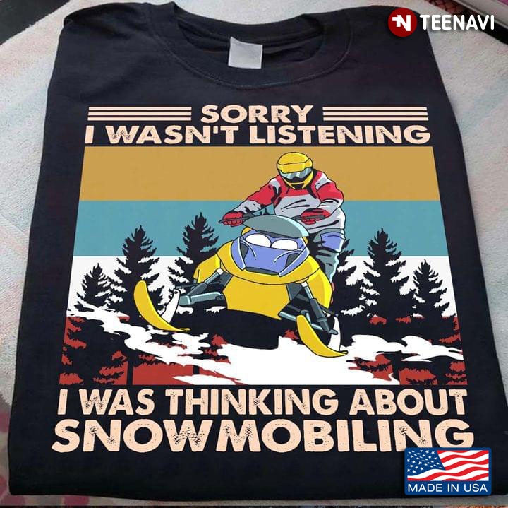 Sorry I Wasn't Listening I Was Thinking About Snowmobiling Vintage