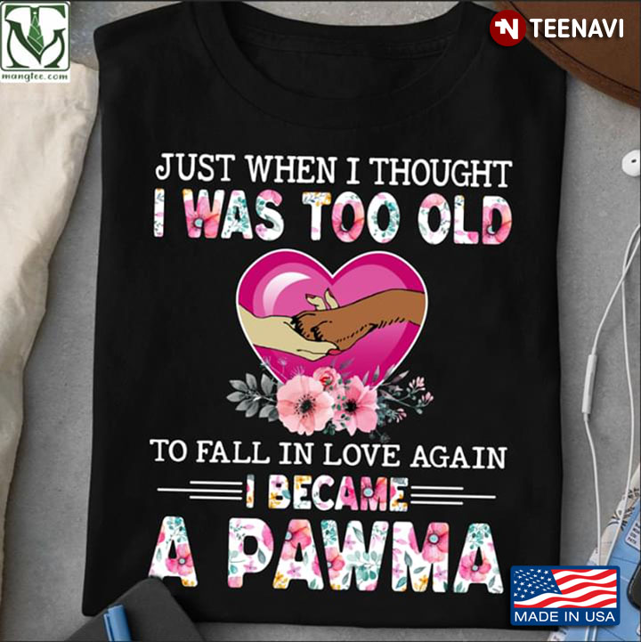Just When I Thought I Was Too Old To Fall In Love Again I Became A Pawma