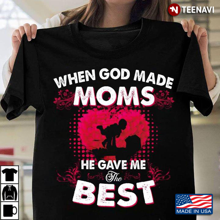 When God Made Moms He Gave Me The Best
