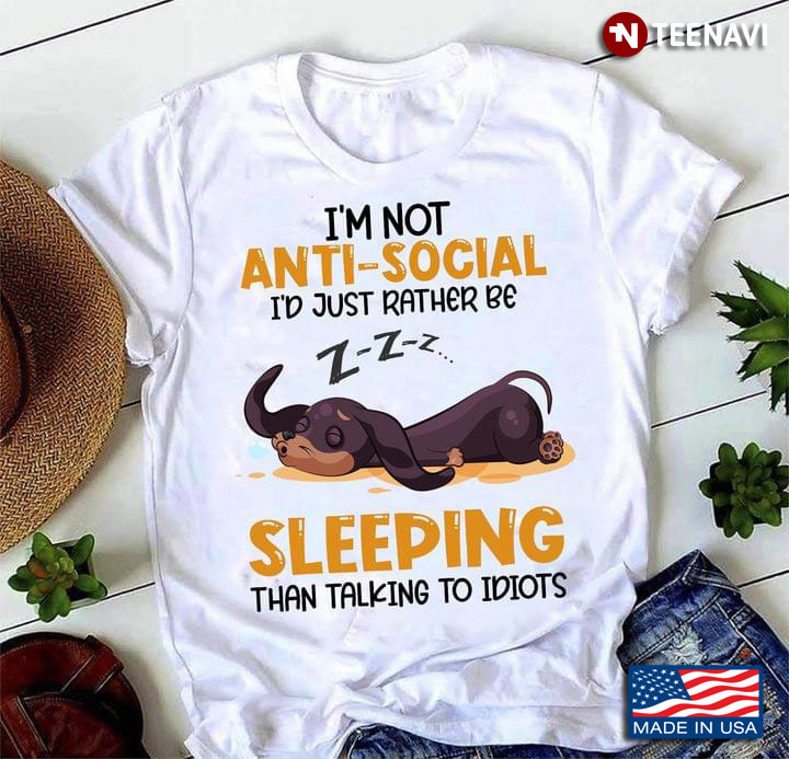 Dachshund I'm Not Anti Social I'd Just Rather Be Sleeping Than Talking To Idiots