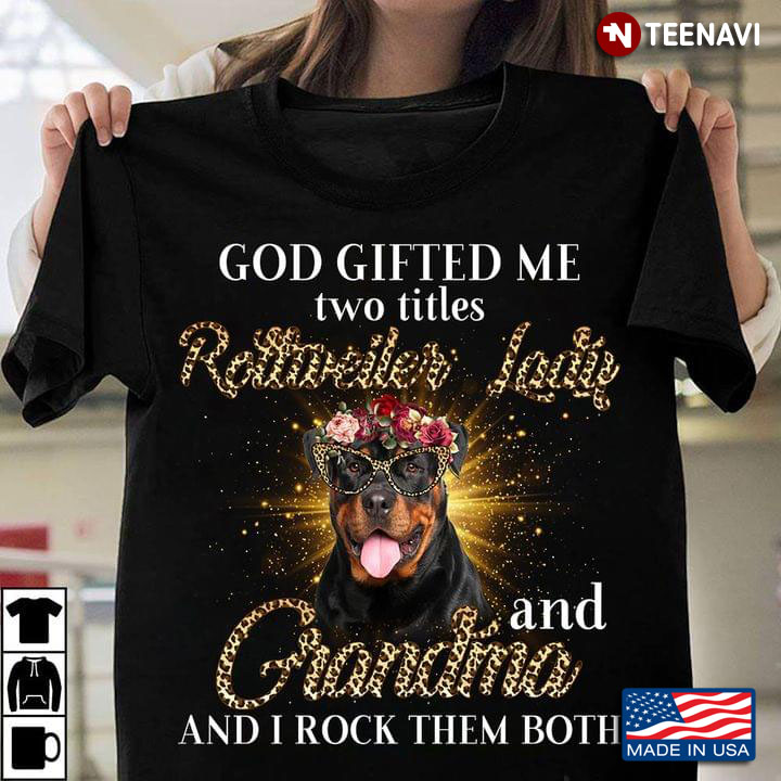 God Gifted Me Two Titles Rottweiler Lady And Grandma And I Rock Them Both