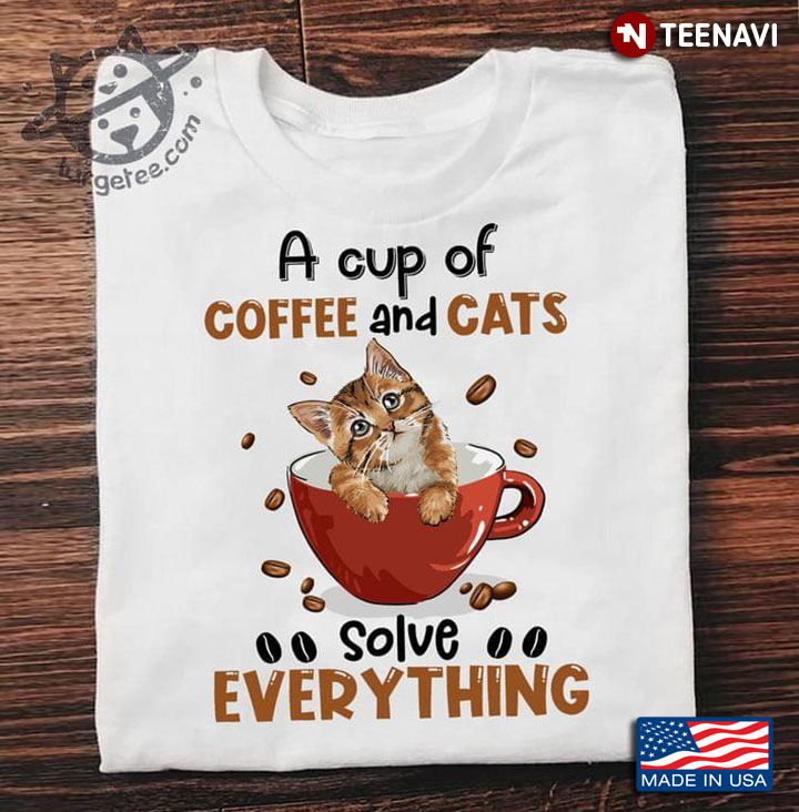 A Cup Of Coffee And Cats Solve Everything