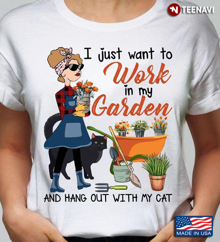 I Just Want To Work In My Garden And Hang Out With My Cat Lady And Black Cat
