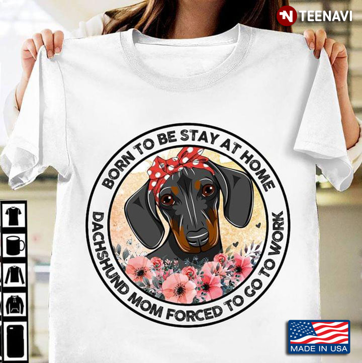Born To Be Stay At Home Dachshund Mom Forced To Go To Work Dachshund With Headband And Flowers