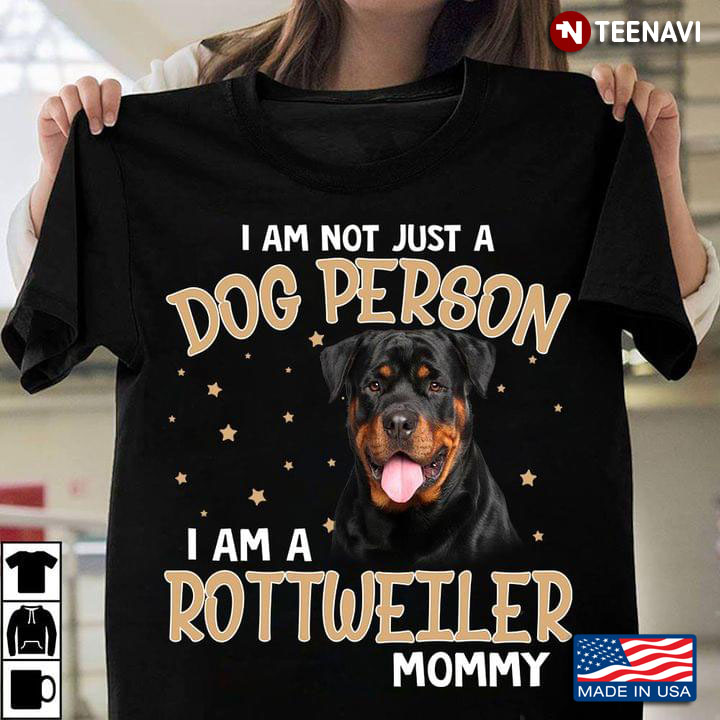 I Am Not Just A Dog Person I Am A Rottweiler Mommy