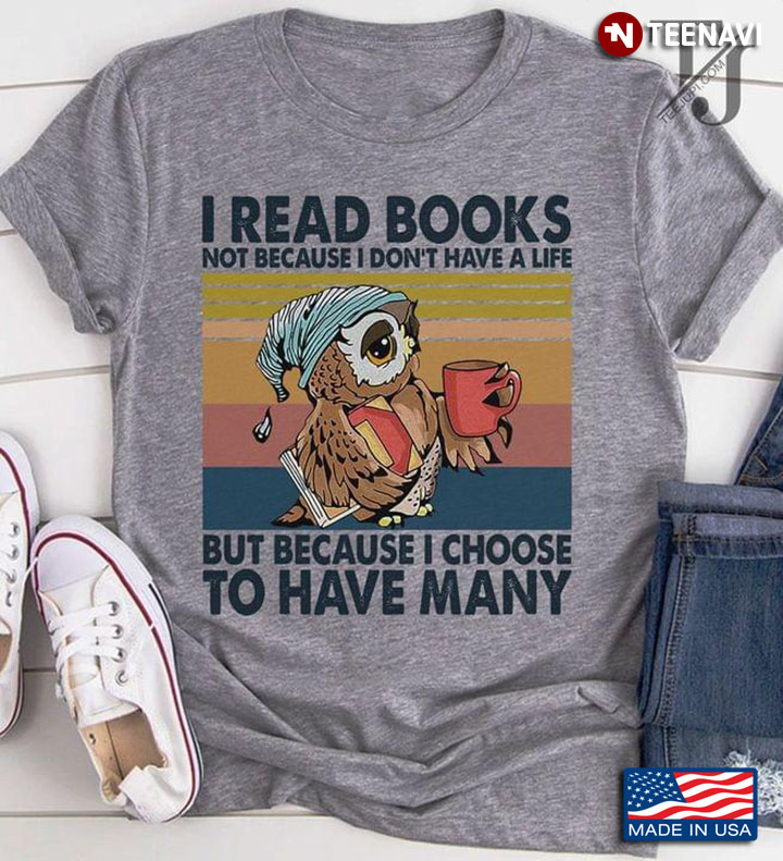 Owl I Read Books Not Because I Don't Have A Life But Because I Choose To Have Many Vintage
