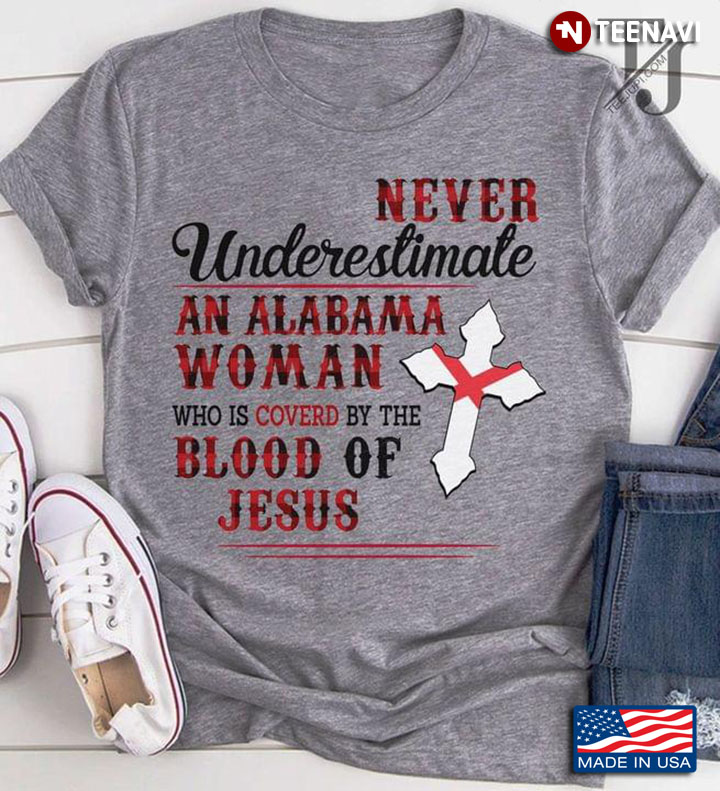 Never Underestimate A Alabama Woman Who Is Coverd By The Blood Of Jesus