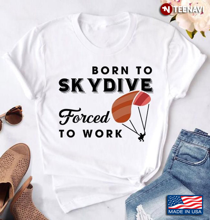 Born To Skydive Forced To Work