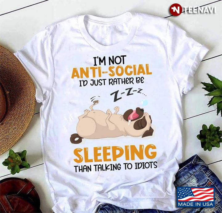 Pug I'm Not Anti Social I'd Just Rather Be Sleeping Than Talking To Idiots