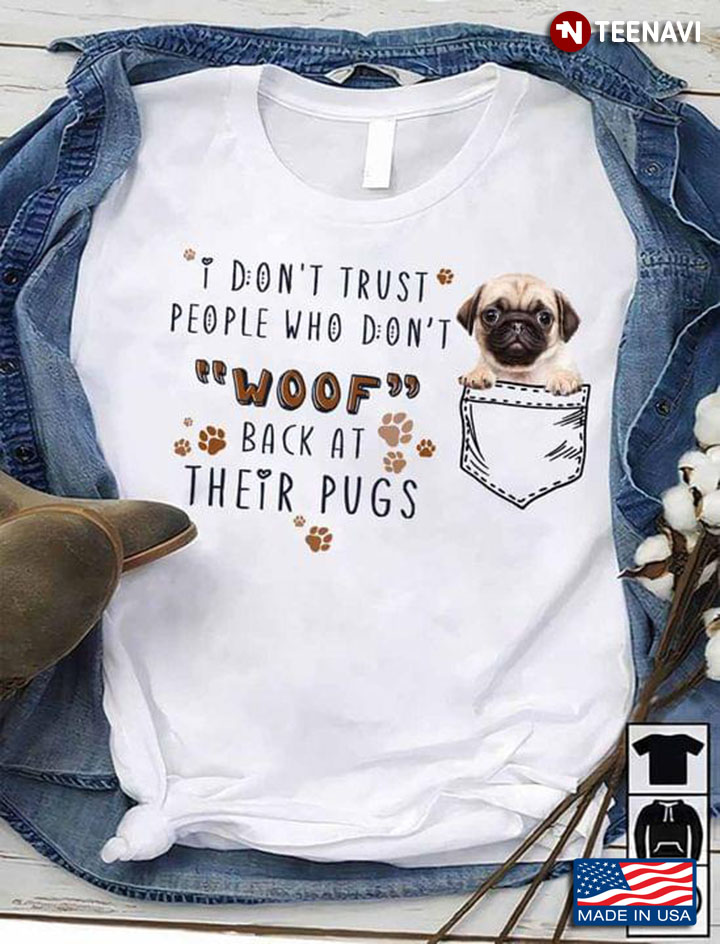 Pug Lovers I Don't Trust People Who Don't Woof Back At Their Pugs