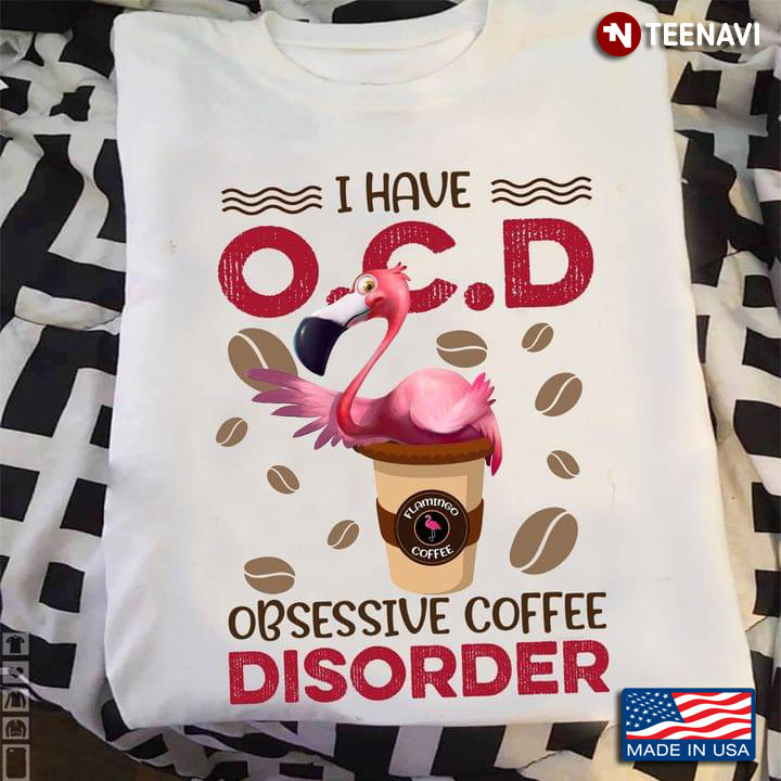 I Have O.C.D Obsessive Coffee Disorder Flamingo Coffee