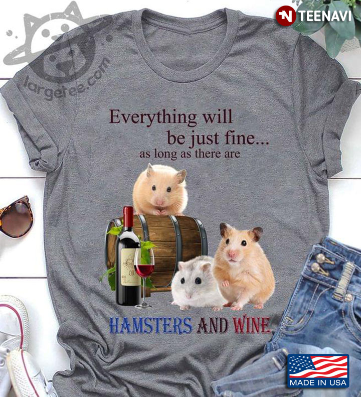 Everything Will Be Just Fine As Long As There Are Hamsters And Wine