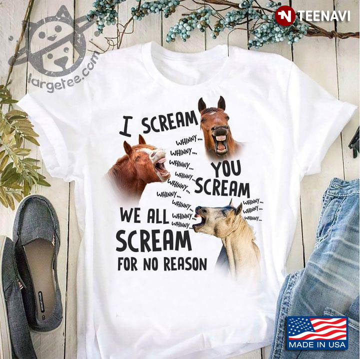 Horse I Scream You Scream We All Scream For No Reason