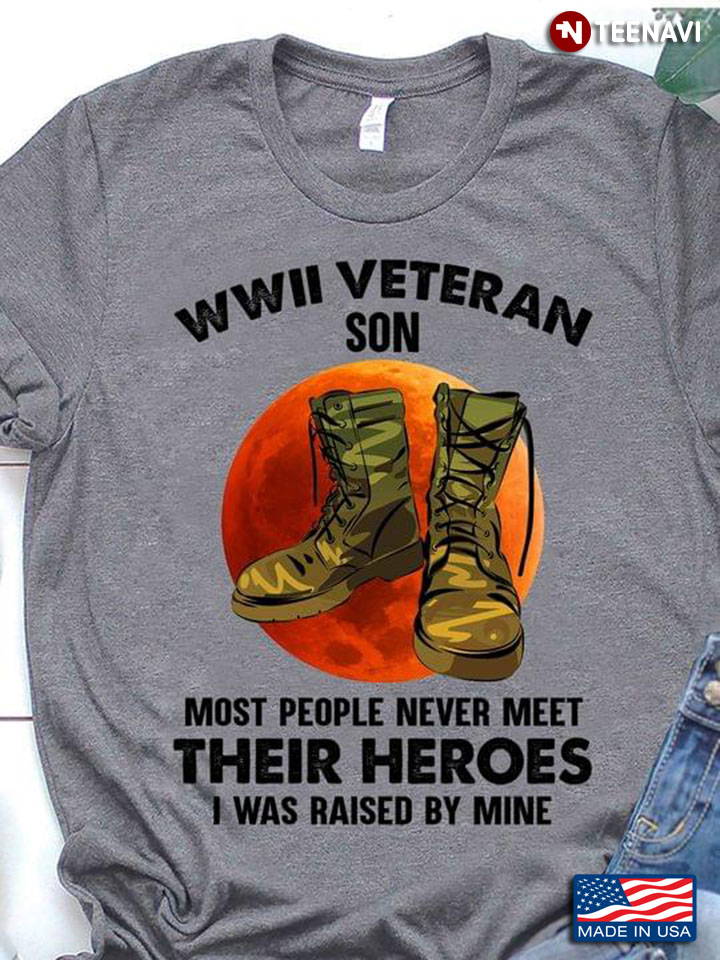 WWII Veteran Son Most People Never Meet Their Heroes I Was Raised By Mine Combat Boots