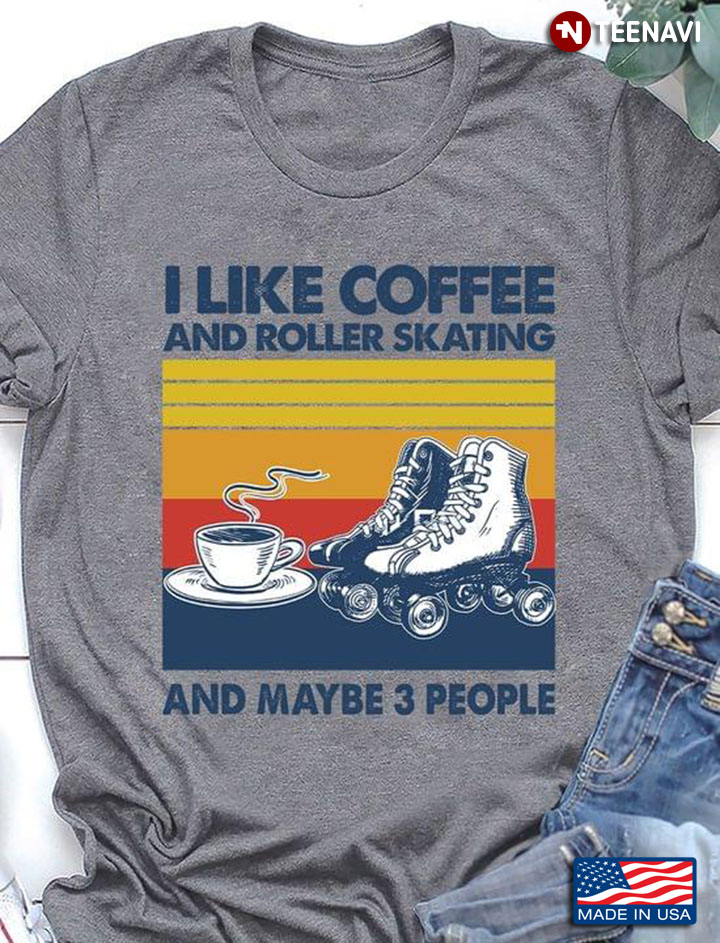 I Like Coffee And Roller Skating And Maybe 3 People Vintage